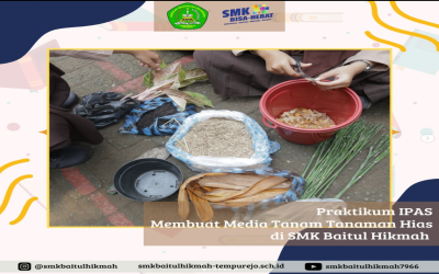 PRAKTIKUM IPAS: MEMBUAT MEDIA TANAM TANAMAN HIAS DI SMK BAITUL HIKMAH